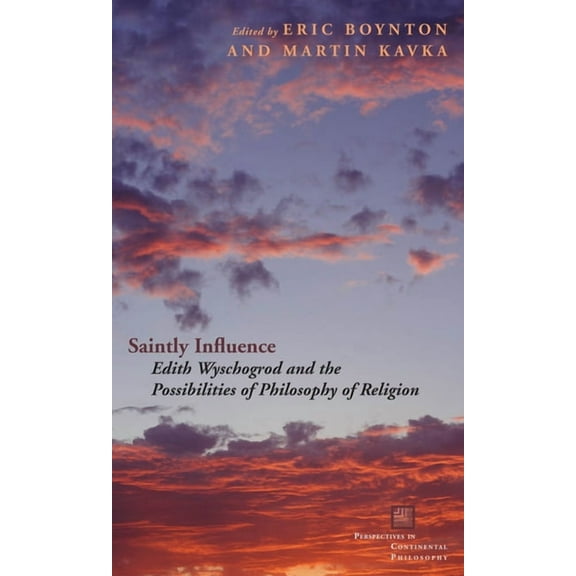 Perspectives in Continental Philosophy: Saintly Influence: Edith Wyschogrod and the Possibilities of Philosophy of Religion (Hardcover)
