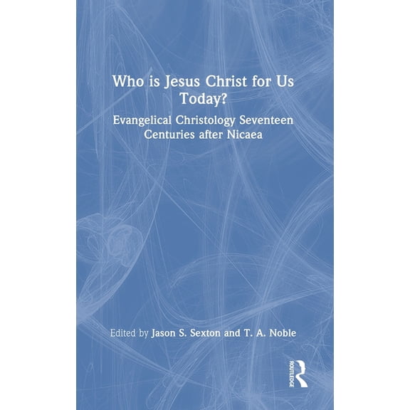 Who Is Jesus Christ for Us Today?: Evangelical Christology Seventeen Centuries After Nicaea, (Hardcover)