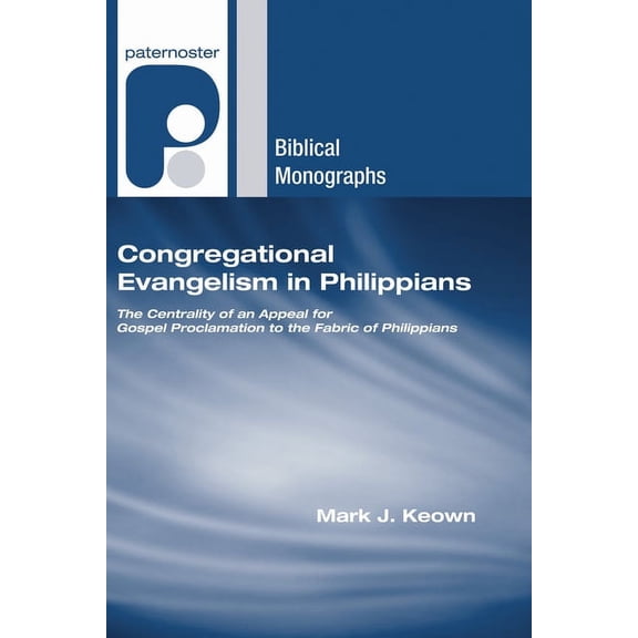 Paternoster Biblical Monographs: Congregational Evangelism in Philippians: The Centrality of an Appeal for Gospel Proclamation to the Fabric of Philippians (Hardcover)