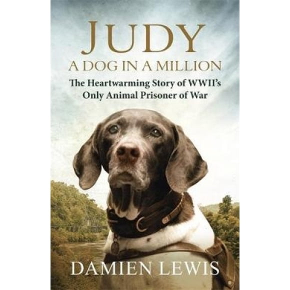 Judy: un Chien en un Million: l'Histoire Réconfortante du Seul Animal de la WWII Prisonnier de Guerre