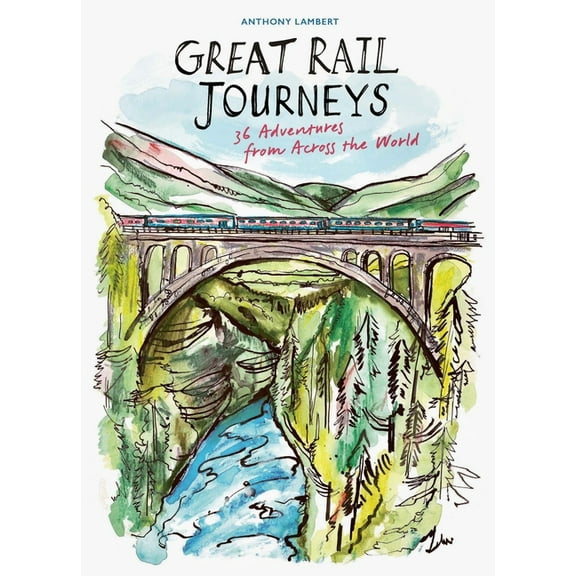 Great Rail Journeys: 36 Adventures from Across the World, (Hardcover)