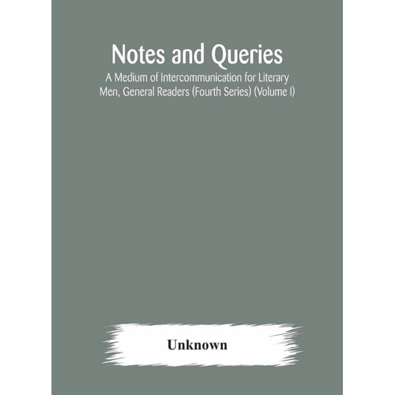 Notes And Queries; A Medium Of Intercommunication For Literary Men, General Readers (Fourth Series) (Volume I), (Hardcover)
