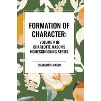 Formation of Character, of Charlotte Mason's Homeschooling Series, Volume V, (Paperback)