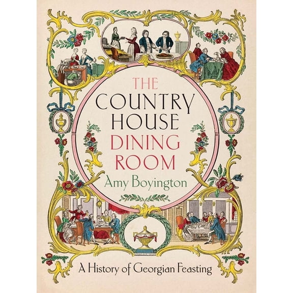 The Country House Dining Room: A History of Georgian Feasting, (Hardcover)