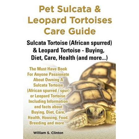 Pet Sulcata & Leopard Tortoises Care Guide Sulcata Tortoise (African Spurred) & Leopard Tortoise - Buying, Diet, Care, Health (and