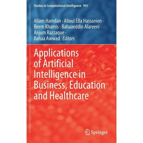 Studies in Computational Intelligence Applications of Artificial Intelligence in Business, Education and Healthcare, Book 993, (Hardcover)
