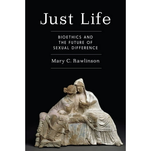 Just Life: Bioethics and the Future of Sexual Difference, (Paperback)