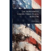 The Northwest Under Three Flags, 1635-1796, (Hardcover)