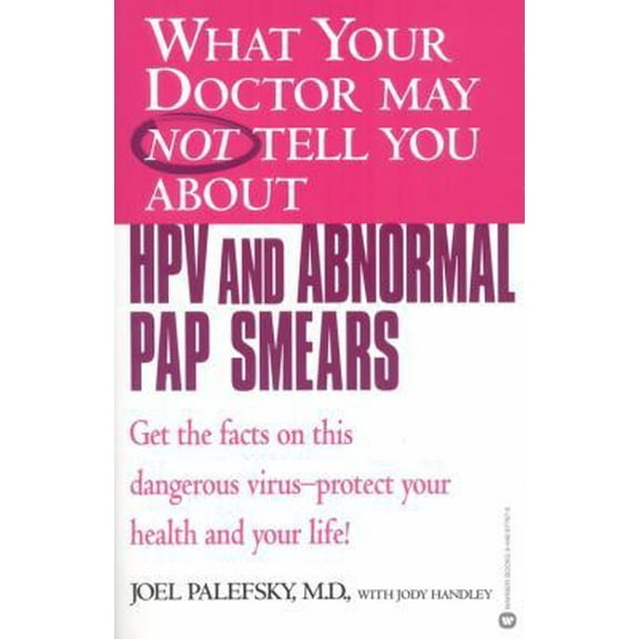 Pre-Owned What Your Doctor May Not Tell You About(TM) HPV and Abnormal Pap Smears: Get the Facts on this Dangerous Virus-Protect your Health and Your Life! (Paperback) 0446677876 9780446677875