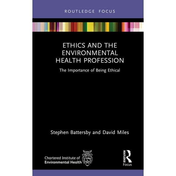 Routledge Focus on Environmental Health Ethics and the Environmental Health Profession: The Importance of Being Ethical, (Hardcover)