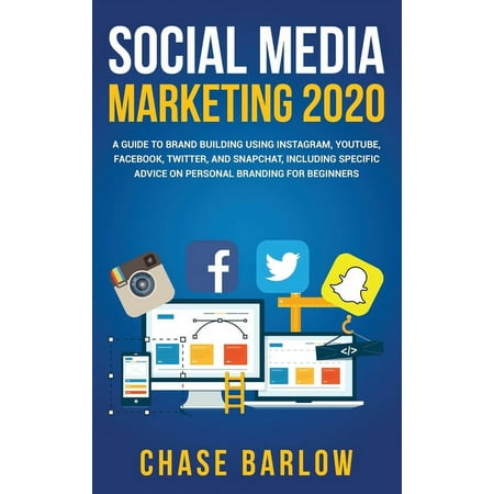 Social Media Marketing 2020 : A Guide to Brand Building Using Instagram, YouTube, Facebook, Twitter, and Snapchat, Including Specific Advice on Personal Branding for Beginners (Hardcover)