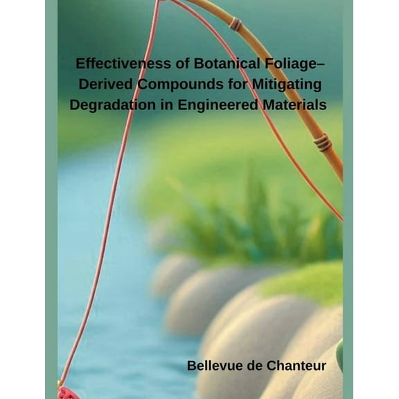 Effectiveness of Botanical Foliage-Derived Compounds for Mitigating Degradation in Engineered Materials, (Paperback)