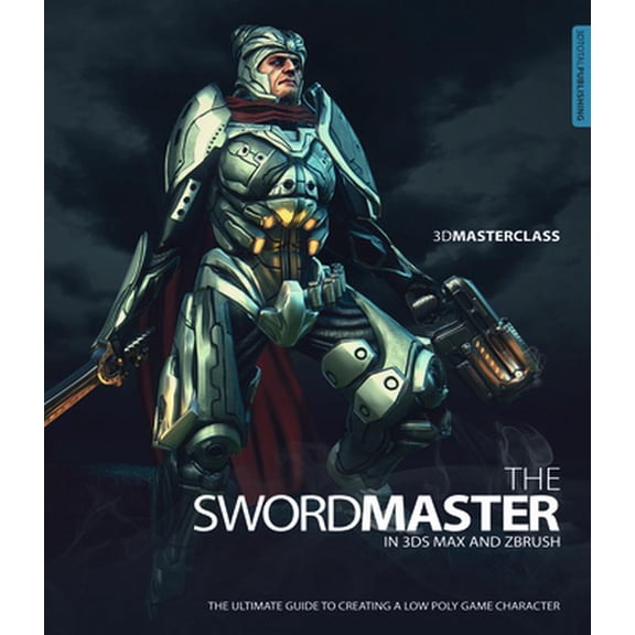 Pre-Owned 3D Masterclass: The Swordmaster in 3ds Max and ZBrush: The Ultimate Guide to Creating a Low Poly Game Character (Paperback) 0956817173 9780956817174