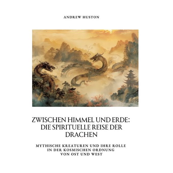 Zwischen Himmel und Erde: Die spirituelle Reise der Drachen: Mythische Kreaturen und ihre Rolle in der kosmischen Ordnun, (Hardcover)