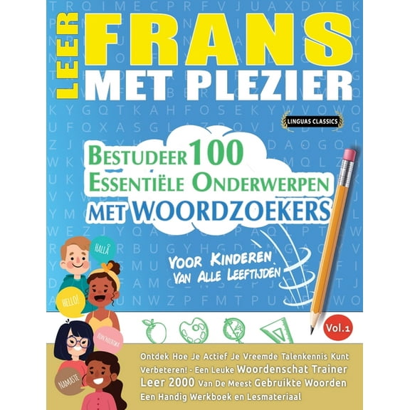 Leer Frans Met Plezier - Voor Kinderen: Van Alle Leeftijden - Bestudeer 100 EssentiÃ«le Onderwerpen Met Woordzoekers - Vo, (Paperback)