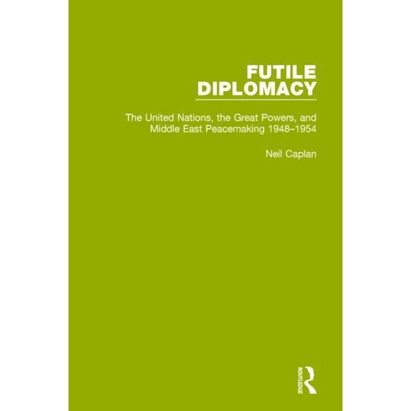 Routledge Library Editions: Foreign Poli Futile Diplomacy, Volume 3: The United Nations, the Great Powers and Middle East Peacemaking, 1948-1954, (Paperback)