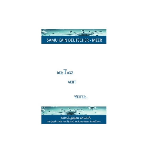 Der Tanz geht weiter...: David gegen Goliath - die Geschichte von Macht und sinnloser Rebellion, (Paperback)