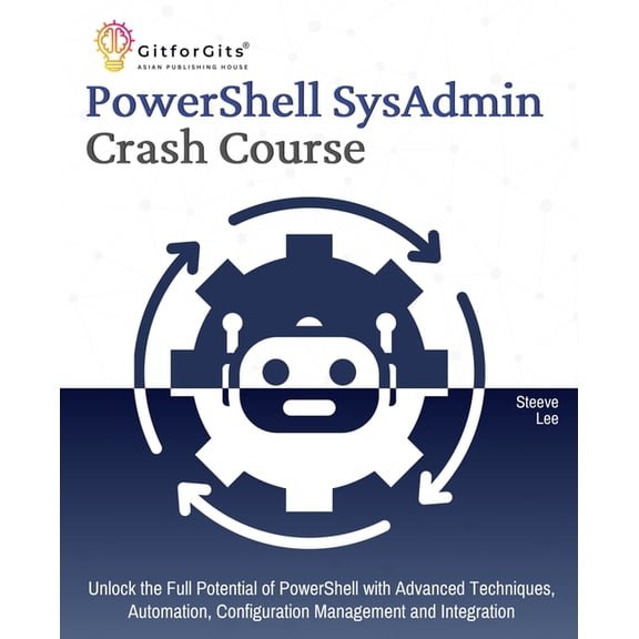 PowerShell SysAdmin Crash Course: Unlock the Full Potential of PowerShell with Advanced Techniques, Automation, Configur, (Paperback)