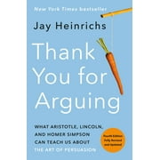 JAY HEINRICHS Thank You for Arguing, Fourth Edition (Revised and Updated) : What Aristotle, Lincoln, and Homer Simpson Can Teach Us About the Art of Persuasion (Paperback)