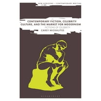 New Horizons in Contemporary Writing Contemporary Fiction, Celebrity Culture, and the Market for Modernism: Fictions of Celebrity, (Hardcover)