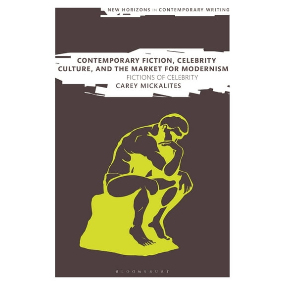 New Horizons in Contemporary Writing Contemporary Fiction, Celebrity Culture, and the Market for Modernism: Fictions of Celebrity, (Hardcover)