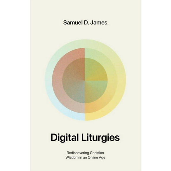 Digital Liturgies: Rediscovering Christian Wisdom in an Online Age (with Study Questions), (Paperback)