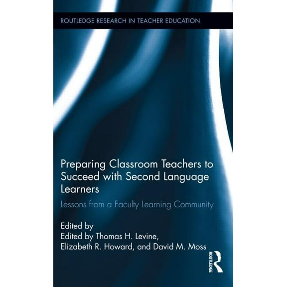 Routledge Research in Teacher Education Preparing Classroom Teachers to Succeed with Second Language Learners: Lessons from a Faculty Learning Community, Book 1, (Hardcover)