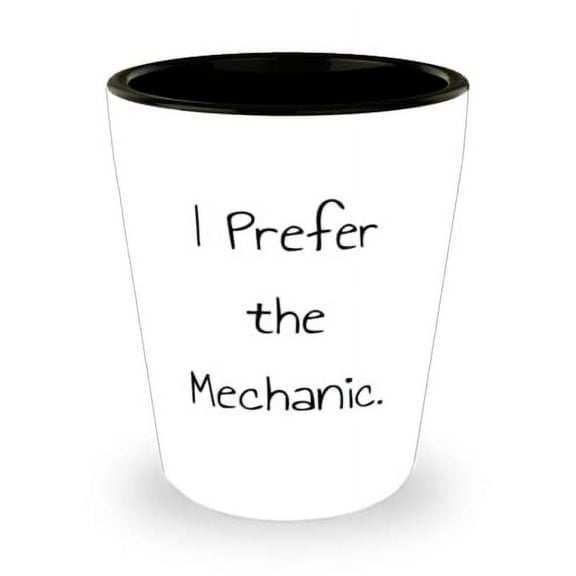 Brilliant Mechanic Gifts, I Prefer the Mechanic, Gag Christmas Shot Glass Gifts For Coworkers