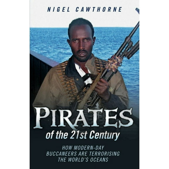 Pirates of the 21st Century - How Modern-Day Buccaneers are Terrorising the World's Oceans, (Paperback)