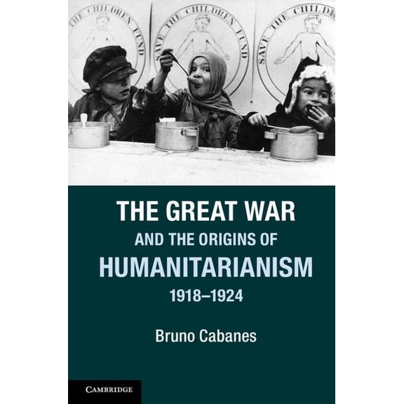 Studies in the Social and Cultural Histo The Great War and the Origins of Humanitarianism, 1918-1924, (Paperback)