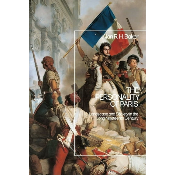 The Personality of Paris: Landscape and Society in the Long-Nineteenth Century, (Hardcover)