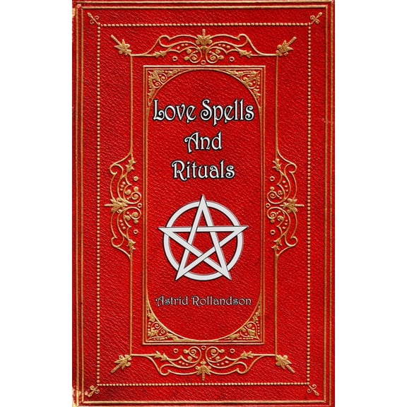 Love Spells and Rituals: Magic Grimoire, Spell Book of Love and Attraction, (Paperback)