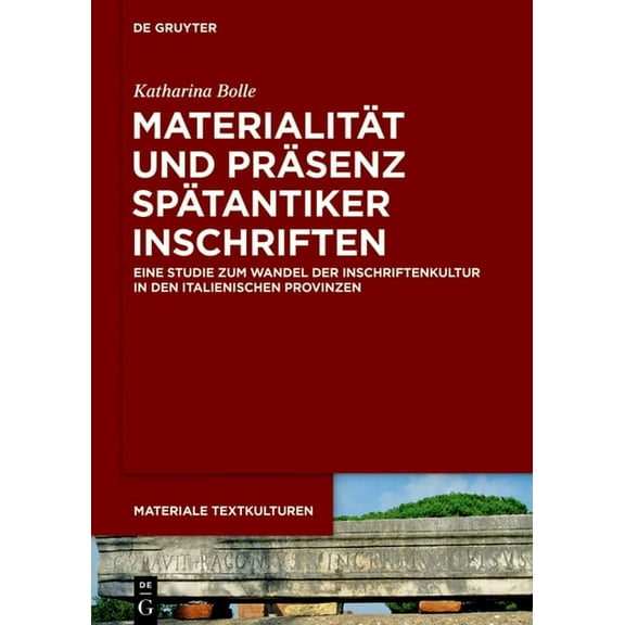 Materiale Textkulturen MaterialitÃ¤t Und PrÃ¤senz SpÃ¤tantiker Inschriften: Eine Studie Zum Wandel Der Inschriftenkultur in Den Italienischen Prov, Book 25, (Hardcover)
