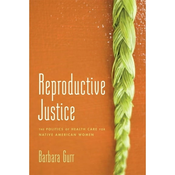 Reproductive Justice: The Politics of Health Care for Native American Women, (Hardcover)