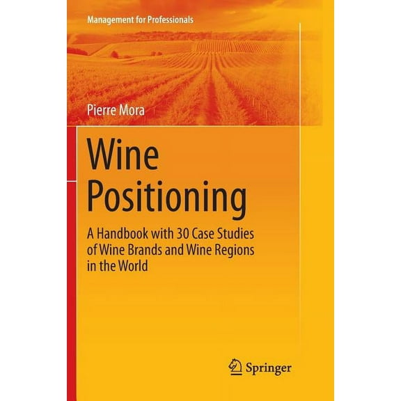 Management for Professionals Wine Positioning: A Handbook with 30 Case Studies of Wine Brands and Wine Regions in the World, (Paperback)