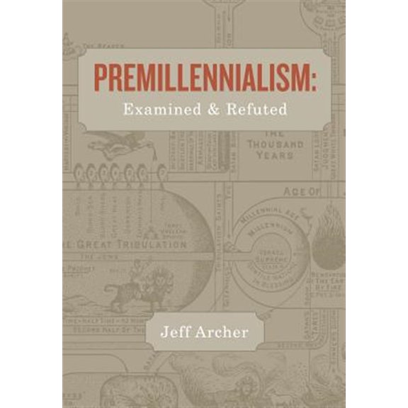 Pre-Owned Premillennialism: Examined and Refuted (Paperback) by Jeff Archer