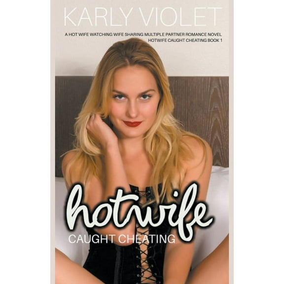 Hotwife Caught Cheating Hotwife Caught Cheating - A Hot Wife Watching Wife Sharing Multiple Partner Romance Novel, Book 1, (Paperback)
