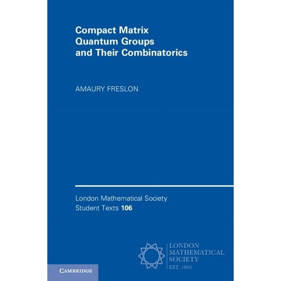 London Mathematical Society Student Text Compact Matrix Quantum Groups and Their Combinatorics, Book 106, (Paperback)