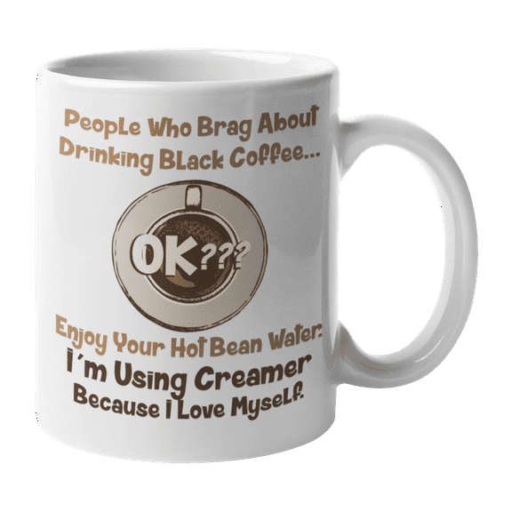 People Who Brag About Drinking Black Coffee, Enjoy Your Hot Bean Water. I'm Using Creamer. Coffee & Tea Mug For Lovers Of Cafe Mocha, Caramel Macchiato, French Vanilla, Latte & Cappuccino (11oz)