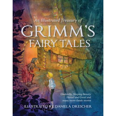 An Illustrated Treasury of Grimm's Fairy Tales : Cinderella, Sleeping Beauty, Hansel and Gretel and Many More Classic Stories