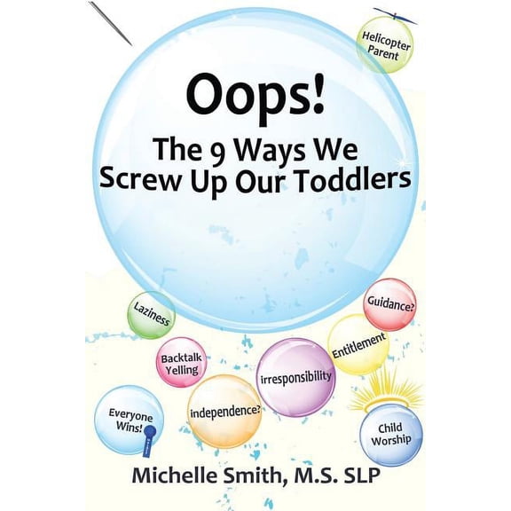 Oops! The 9 Ways We Screw Up Our Toddlers (Paperback) by Michelle Smith MS Slp