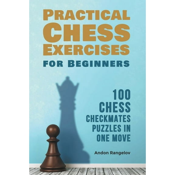 Practical Chess Exercises for Beginners 100 Chess Checkmates Puzzles in One Move, (Paperback)