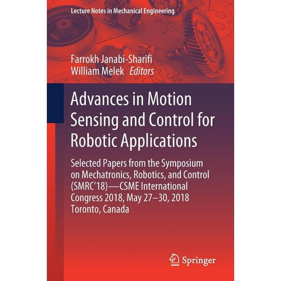 Lecture Notes in Mechanical Engineering Advances in Motion Sensing and Control for Robotic Applications: Selected Papers from the Symposium on Mechatronics, Rob, (Paperback)