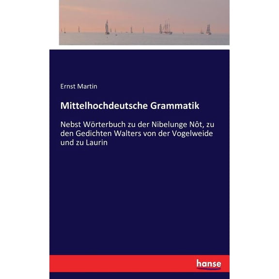 Mittelhochdeutsche Grammatik: Nebst WÃ¶rterbuch zu der Nibelunge NÃ´t, zu den Gedichten Walters von der Vogelweide und zu , (Paperback)