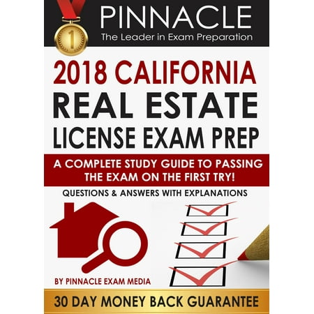 2018 CALIFORNIA Real Estate License Exam Prep: A Complete Study Guide to Passing the Exam on the First Try, Questions & Answers with Explanations - (Best Way To Study For California Real Estate Exam)