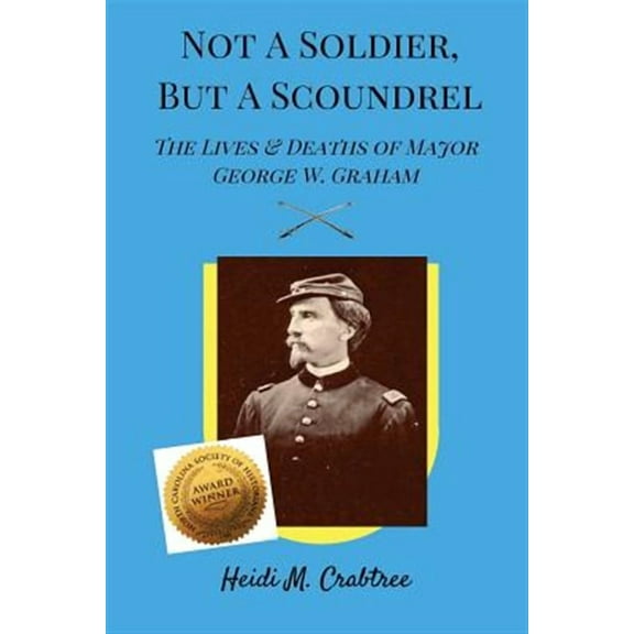 Not a Soldier, But a Scoundrel: The Lives and Deaths of George W. Graham