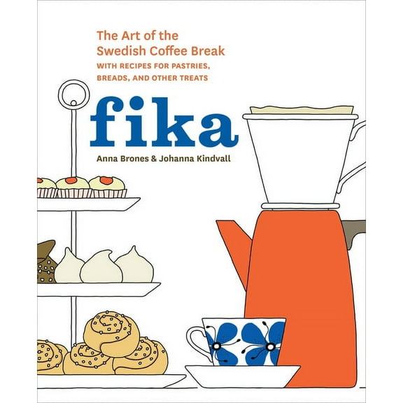 Fika: The Art of the Swedish Coffee Break, with Recipes for Pastries, Breads, and Other Treats [A Baking Book], (Hardcover)
