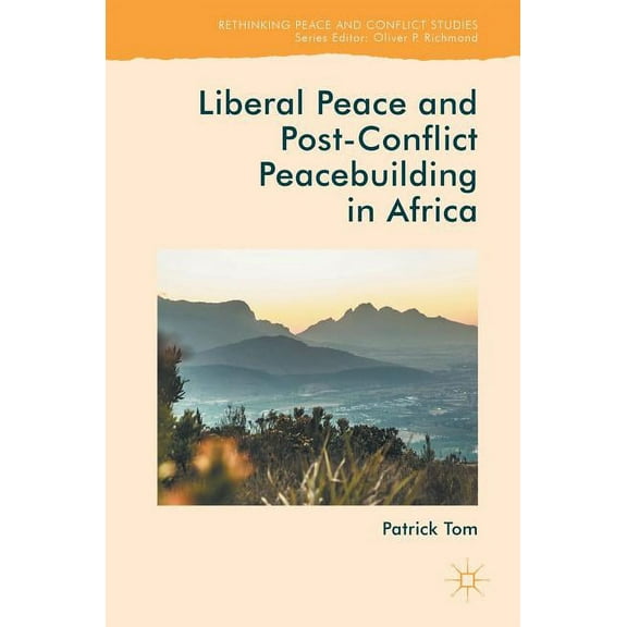 Rethinking Peace and Conflict Studies Liberal Peace and Post-Conflict Peacebuilding in Africa, (Hardcover)