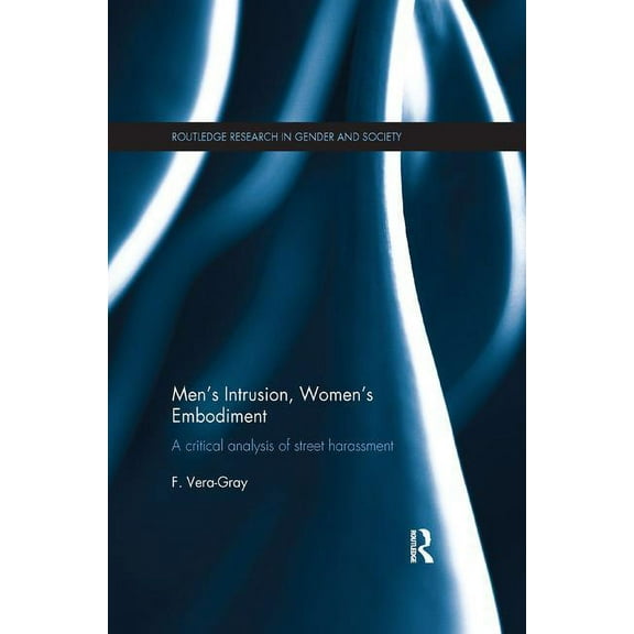 Routledge Research in Gender and Society Men's Intrusion, Women's Embodiment: A critical analysis of street harassment, (Paperback)