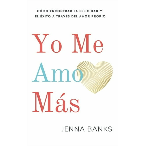 Yo Me Amo Más: Cómo encontrar la felicidad y el éxito a través del amor propio, (Hardcover)